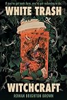 White Trash Witchcraft by Rowan Brighton Brown