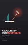 Amazon KDP for Beginners: Publish Your First Book, Step by Step