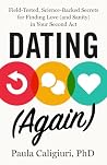 Dating (Again): Field-Tested, Science-Backed Secrets for Finding Love (and Sanity) in Your Second Act Dating (Again): Field-Tested, Science-Backed Secrets for Finding Love (and Sanity) in Your Second Act
