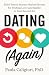 Dating (Again): Field-Tested, Science-Backed Secrets for Finding Love (and Sanity) in Your Second Act
