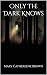 Only The Dark Knows by Mary Cathereene Brown