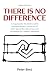 There Is No Difference: An ...