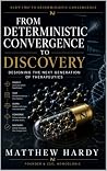 FROM DETERMINISTIC CONVERGENCE TO DISCOVERY: Designing the Next Generation of Therapeutics FROM DETERMINISTIC CONVERGENCE TO DISCOVERY: Designing the Next Generation of Therapeutics