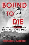 Bound To Die: The Young Victims of A Serial Killer and Rapist Bound To Die: The Young Victims of A Serial Killer and Rapist