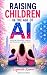RAISING CHILDREN FOR AN AI-...