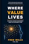 Where Value Lives: Strategic Account Management Inside the Customer’s Mind Where Value Lives: Strategic Account Management Inside the Customer’s Mind