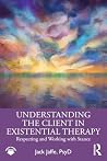 Understanding the Client in Existential Therapy: Respecting and Working with Stance Understanding the Client in Existential Therapy: Respecting and Working with Stance