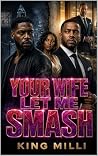 YOUR WIFE LET ME ...