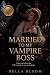 Married to My Vampire Boss by Bella Bloom