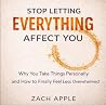 Stop Letting Everything Affect You: Why You Take Things Personally and How to Finally Feel Less Over