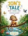 Jon's Tale: READ - COLOUR - PLAY (A Collection of Tails) Jon's Tale: READ - COLOUR - PLAY (A Collection of Tails)