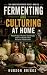 Fermenting and Culturing at Home by Hudson Briggs
