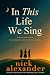 In This Life We Sing by Nick Alexander In This Life We Sing by Nick Alexander
