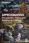 Approximation: Documentary, History and the Staging of Reality Approximation: Documentary, History and the Staging of Reality