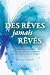 Des rêves jamais rêvés: La ...