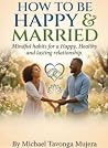 How to be happy and married: Mindful habits for a happy, healthy and lasting relationship