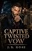 Captive Twisted Vow: A Dark...