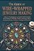 The Guide to Wire-Wrapped Jewelry Making by Hudson Wesley