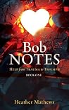 Bob NOTES: HELP from TRAUMA to TRIUMPH (Book 1) Bob NOTES: HELP from TRAUMA to TRIUMPH (Book 1)