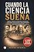 CUANDO LA CIENCIA SUEÑA: Su...