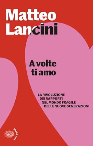 A volte ti amo: La rivoluzione dei rapporti nel mondo fragile delle nuove generazioni (Italian Edition)