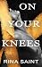 On Your Knees by Rina Saint On Your Knees by Rina Saint
