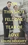 On This Spot Fell One Tear of Love by Louise Doughty On This Spot Fell One Tear of Love by Louise Doughty