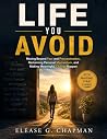 Life You Avoid: Moving Beyond Fear and Procrastination, Reclaiming Personal Momentum, and Making Meaningful Change Happen