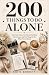 200 Things to Do Alone: Solo Date Ideas, Confidence Building Adventures, and Fun Things to Do When You’re Bored