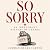 So Sorry: An Irreverent His...