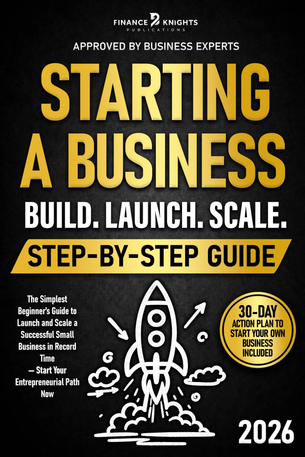 Starting a Business Step-by-Step Guide: The Simplest Beginner's Guide to Launch and Scale a Successful Small Business in Record Time — Start Your Entrepreneurial Path Now