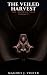 The Veiled Harvest: The Bro...
