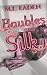 Baubles and Silk