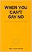 WHEN YOU CAN’T SAY NO: Why ...