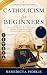 Catholicism for Beginners: ...