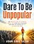 Dare To Be Unpopular : How ...