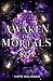 Awaken the Mortals