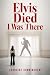 Elvis Died I Was There by Lorraine Cunningham