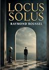 Locus Solus: un récit de science fiction de Raymond Roussel (French Edition) Locus Solus: un récit de science fiction de Raymond Roussel (French Edition)