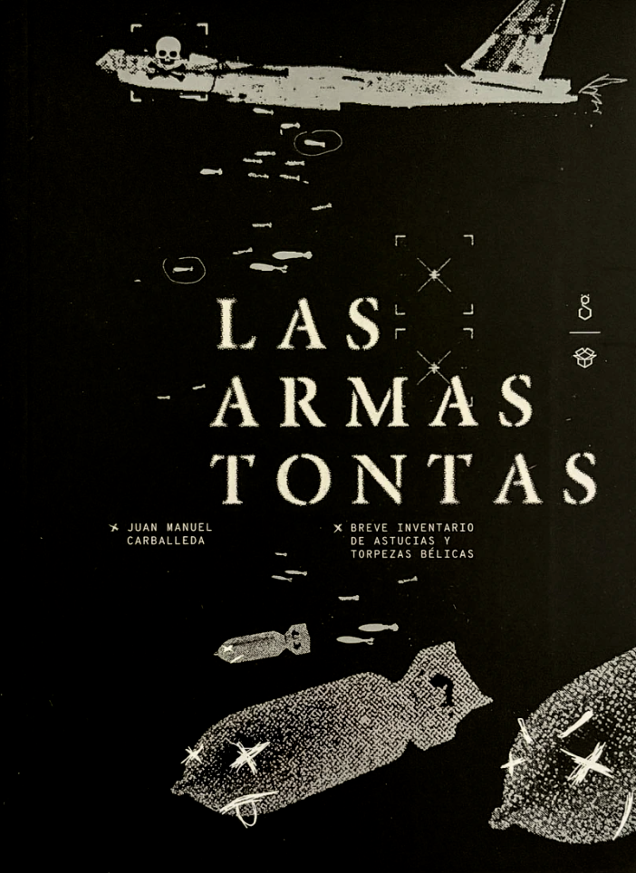 Las armas tontas: Breve inventario de astucias y torpezas bélicas