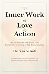 The Inner Work of Love & Action by Theresa A Gale