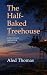 The Half-Baked Treehouse by Aled Thomas The Half-Baked Treehouse by Aled Thomas