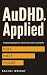 AuDHD, Applied: The Practic...