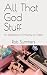 All That God Stuff: An Expl...