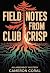 Field Notes From Club Crisp by Cameron Coral Field Notes From Club Crisp by Cameron Coral
