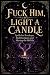 Fuck Him, Light a Candle: B...