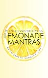 Lemonade Mantras: When Life Gives You Lemons Lemonade Mantras: When Life Gives You Lemons