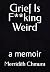 Grief Is F**king Weird by Merridith Chmura
