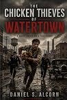 The Chicken Thieves of Watertown by Daniel S. Alcorn