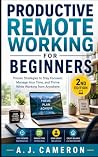 Productive Remote Working for Beginners by A. J. Cameron